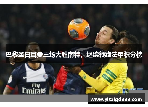 巴黎圣日耳曼主场大胜南特，继续领跑法甲积分榜