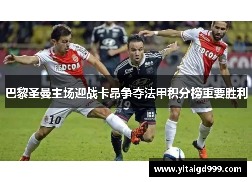 巴黎圣曼主场迎战卡昂争夺法甲积分榜重要胜利